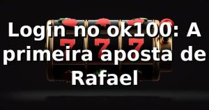 Login no ok100: A primeira aposta de Rafael 🎲
